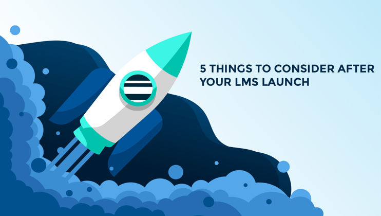 5 Things to Consider After Your LMS Launch